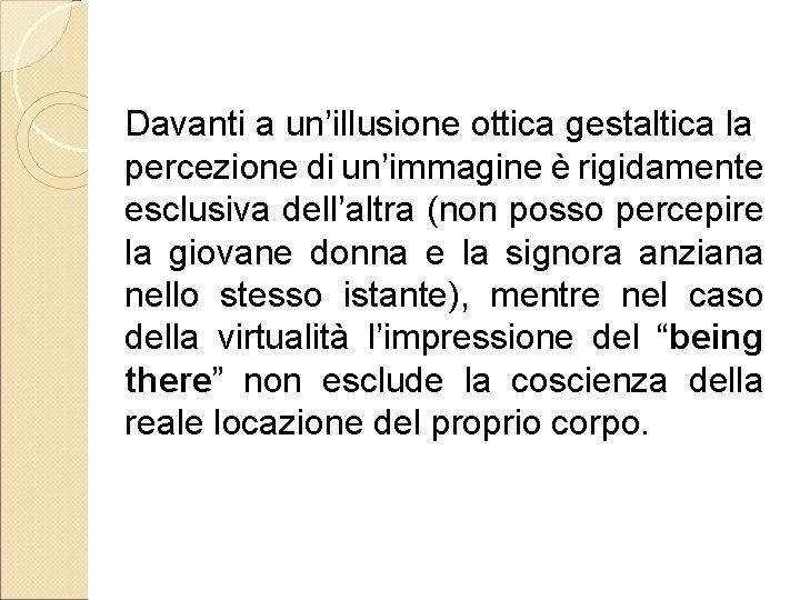 Davanti a un’illusione ottica gestaltica la percezione di un’immagine è rigidamente esclusiva dell’altra (non