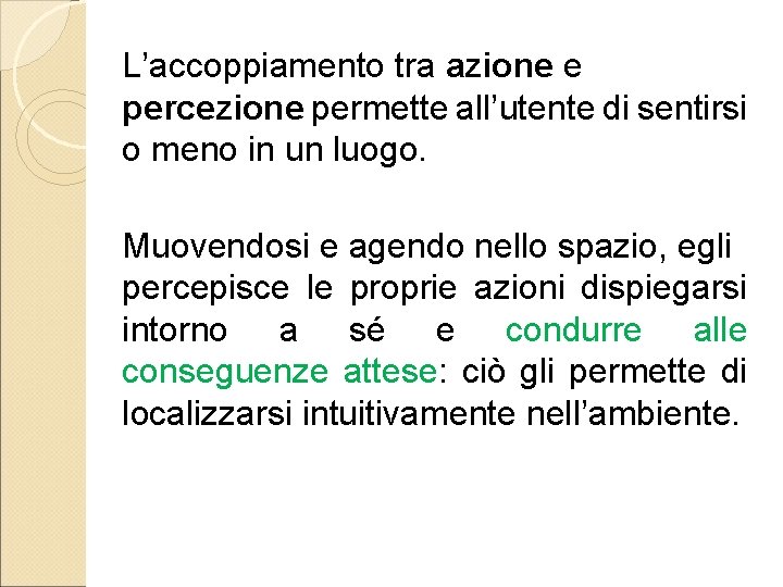 L’accoppiamento tra azione e percezione permette all’utente di sentirsi o meno in un luogo.