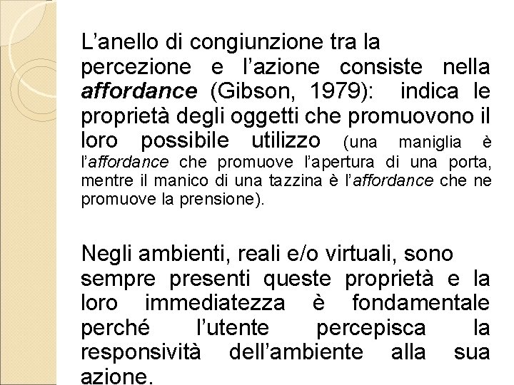 L’anello di congiunzione tra la percezione e l’azione consiste nella affordance (Gibson, 1979): indica