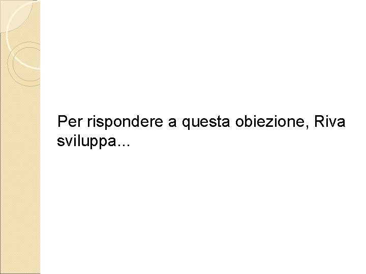 Per rispondere a questa obiezione, Riva sviluppa. . . 