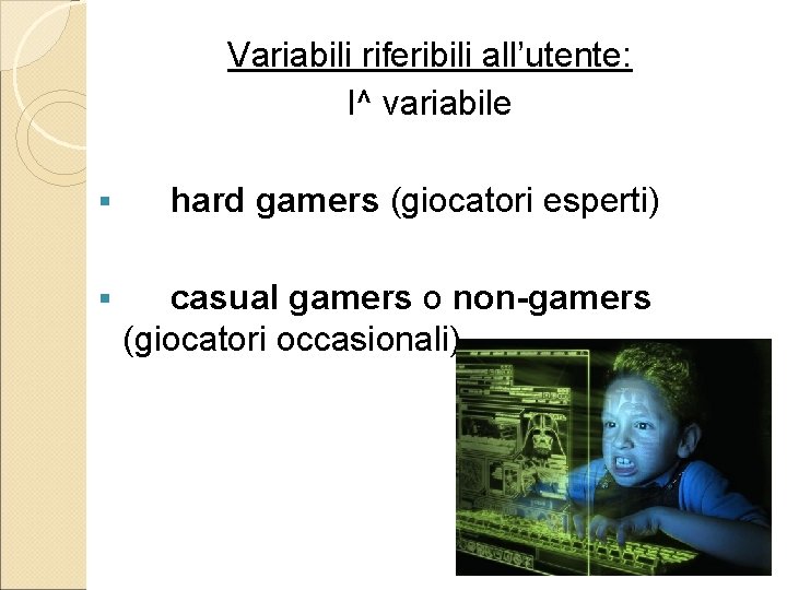 Variabili riferibili all’utente: I^ variabile § hard gamers (giocatori esperti) § casual gamers o