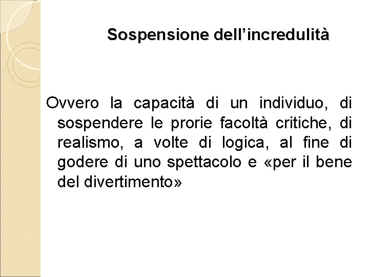 Sospensione dell’incredulità Ovvero la capacità di un individuo, di sospendere le prorie facoltà critiche,