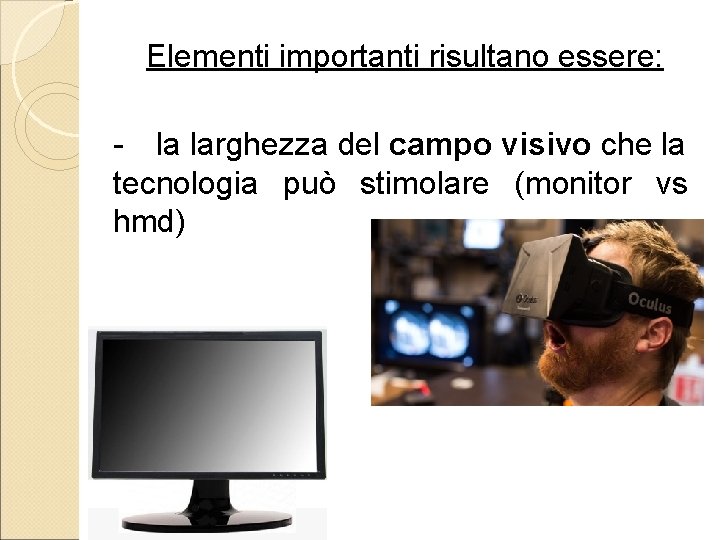 Elementi importanti risultano essere: - la larghezza del campo visivo che la tecnologia può