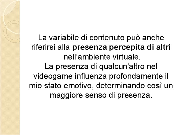 La variabile di contenuto può anche riferirsi alla presenza percepita di altri nell’ambiente virtuale.