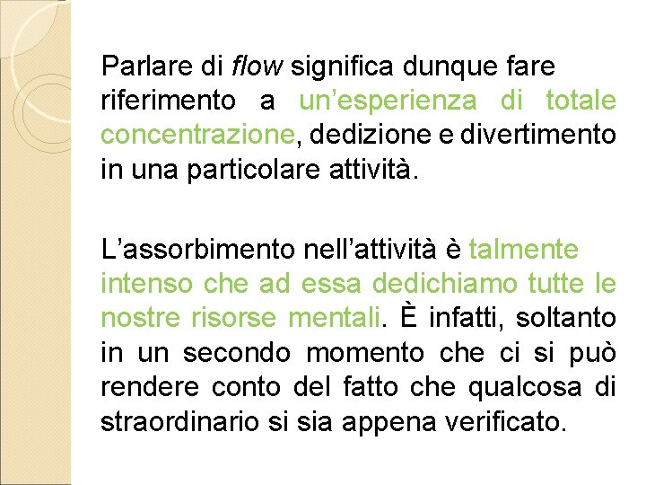 Parlare di flow significa dunque fare riferimento a un’esperienza di totale concentrazione, dedizione e