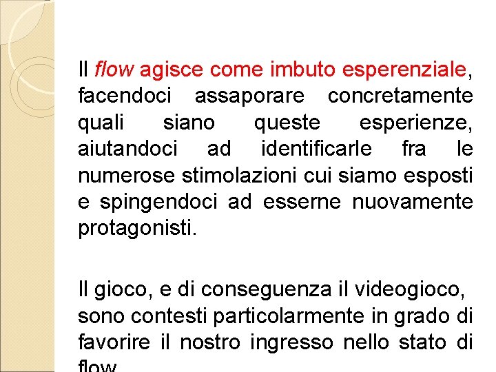 Il flow agisce come imbuto esperenziale, facendoci assaporare concretamente quali siano queste esperienze, aiutandoci