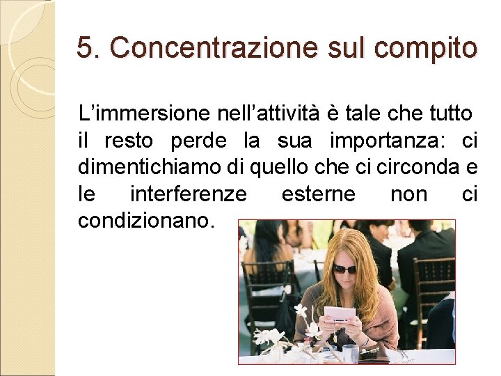 5. Concentrazione sul compito L’immersione nell’attività è tale che tutto il resto perde la