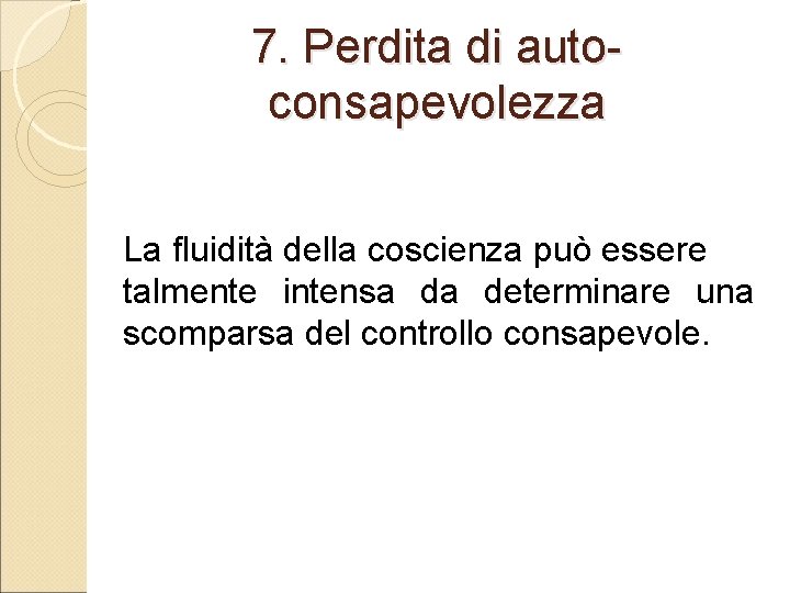 7. Perdita di autoconsapevolezza La fluidità della coscienza può essere talmente intensa da determinare