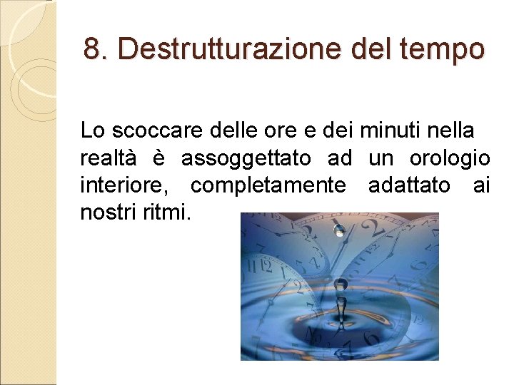 8. Destrutturazione del tempo Lo scoccare delle ore e dei minuti nella realtà è