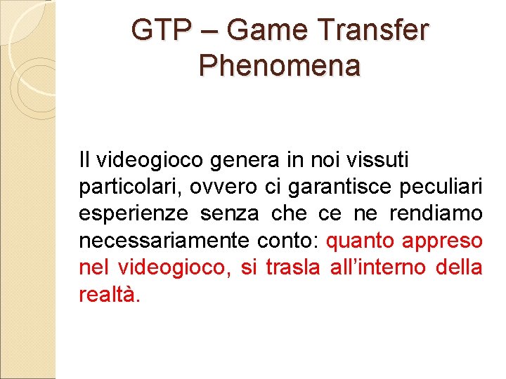 GTP – Game Transfer Phenomena Il videogioco genera in noi vissuti particolari, ovvero ci