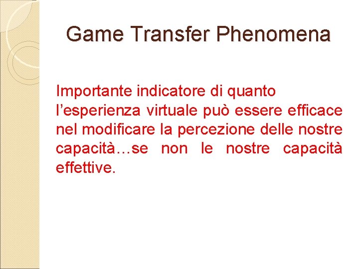 Game Transfer Phenomena Importante indicatore di quanto l’esperienza virtuale può essere efficace nel modificare