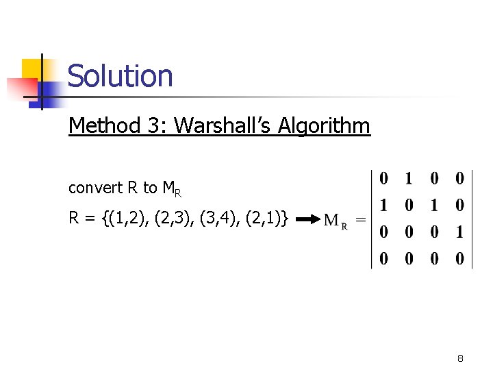 Solution Method 3: Warshall’s Algorithm convert R to MR R = {(1, 2), (2,