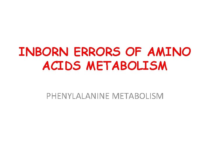 INBORN ERRORS OF AMINO ACIDS METABOLISM PHENYLALANINE METABOLISM 