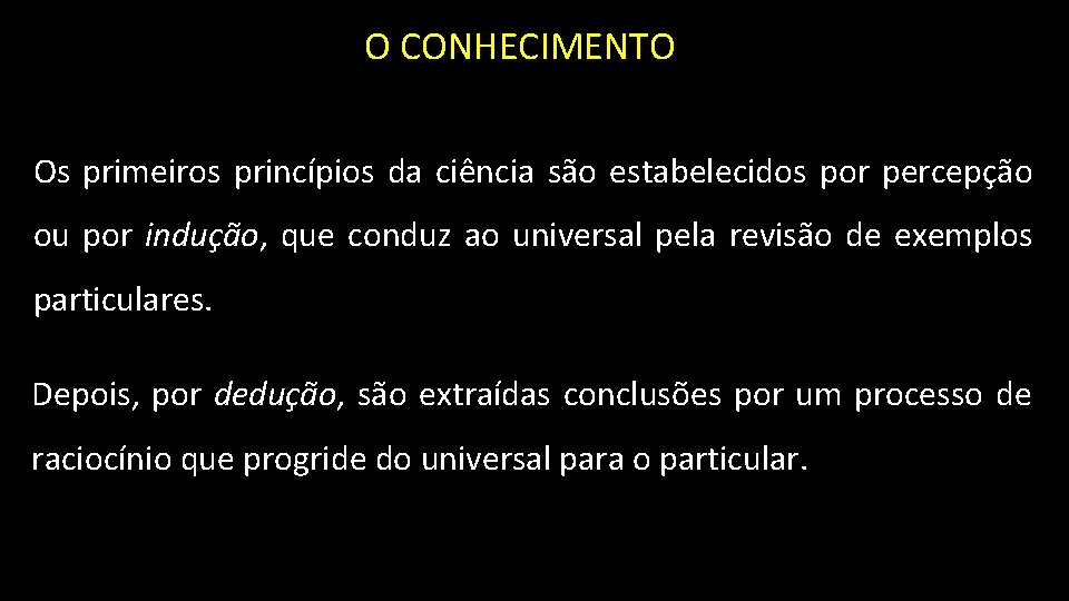 O CONHECIMENTO Os primeiros princípios da ciência são estabelecidos por percepção ou por indução,