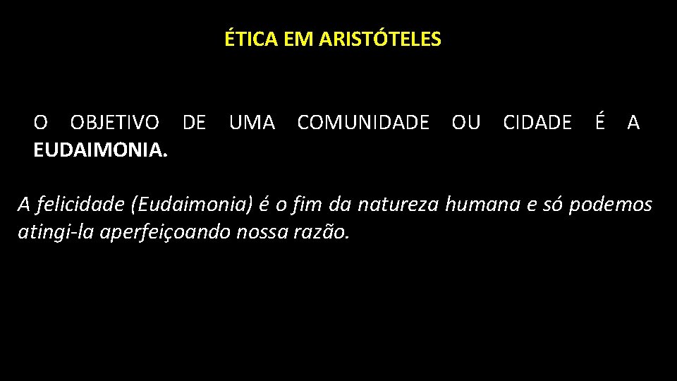 ÉTICA EM ARISTÓTELES O OBJETIVO DE UMA COMUNIDADE OU CIDADE É A EUDAIMONIA. A