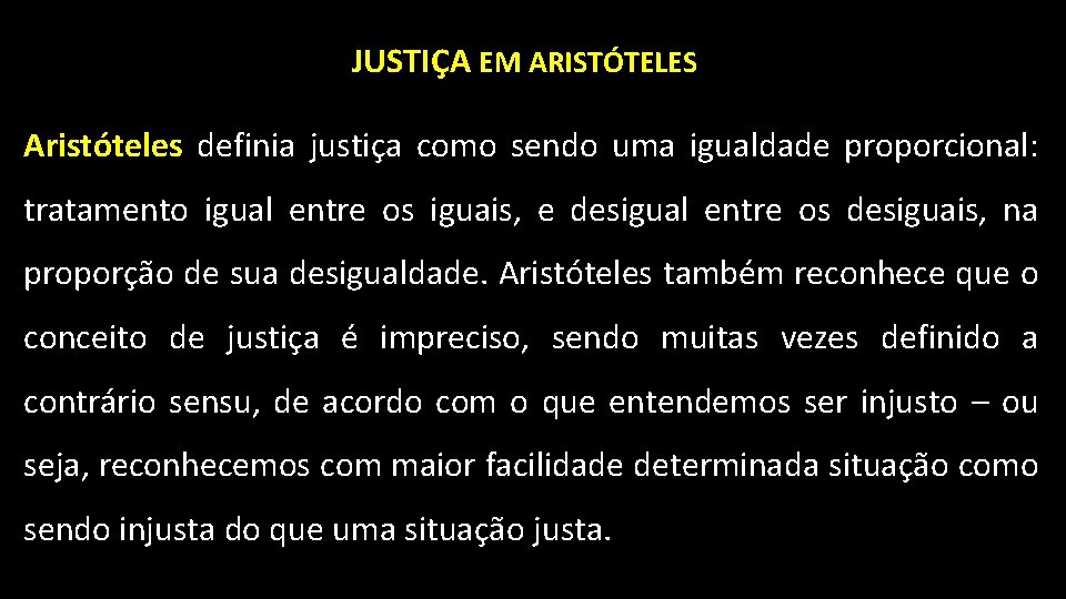 JUSTIÇA EM ARISTÓTELES Aristóteles definia justiça como sendo uma igualdade proporcional: tratamento igual entre