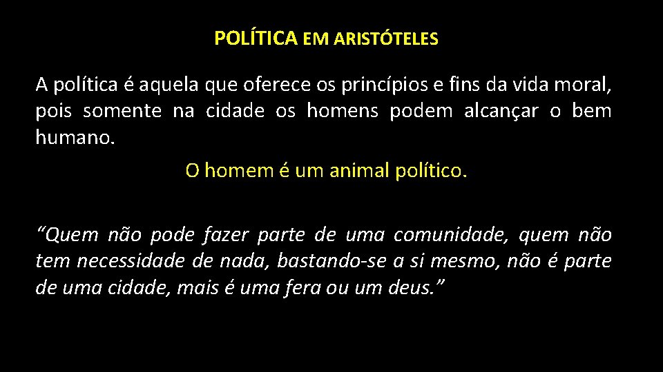 POLÍTICA EM ARISTÓTELES A política é aquela que oferece os princípios e fins da