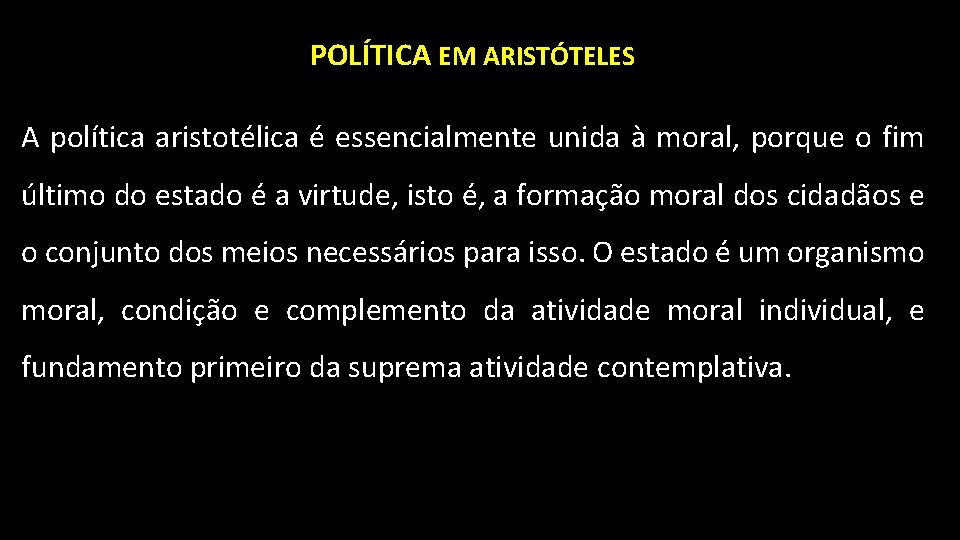 POLÍTICA EM ARISTÓTELES A política aristotélica é essencialmente unida à moral, porque o fim