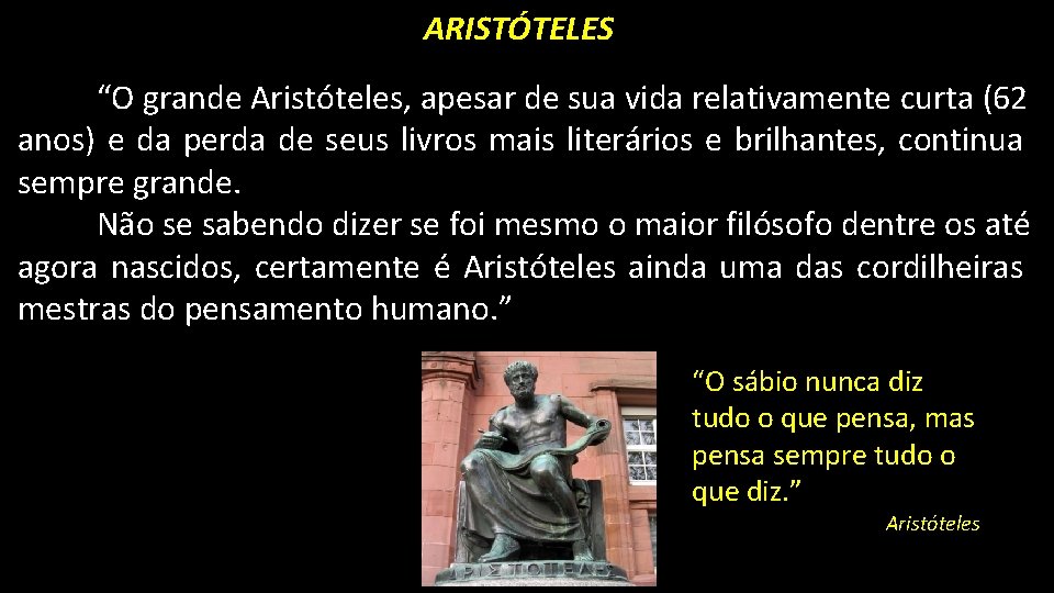 ARISTÓTELES “O grande Aristóteles, apesar de sua vida relativamente curta (62 anos) e da