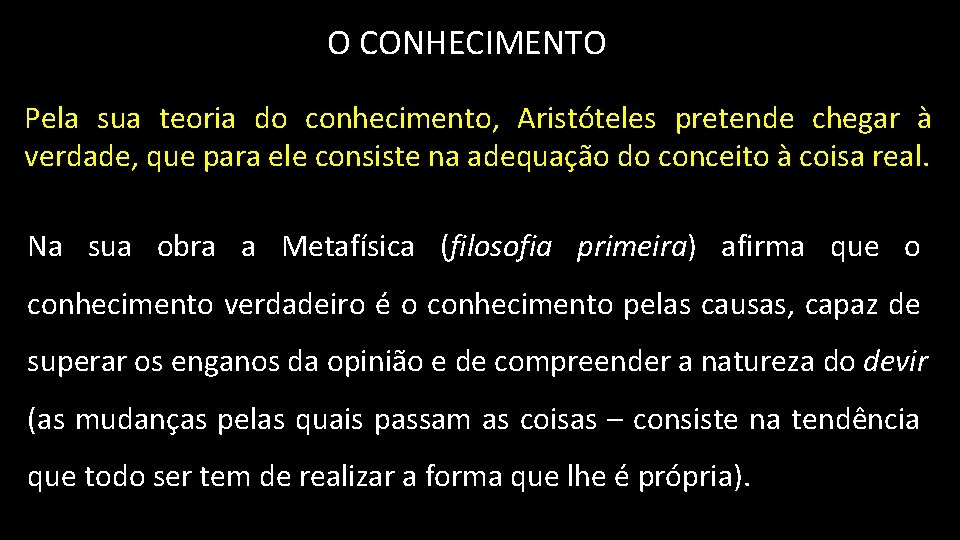 O CONHECIMENTO Pela sua teoria do conhecimento, Aristóteles pretende chegar à verdade, que para