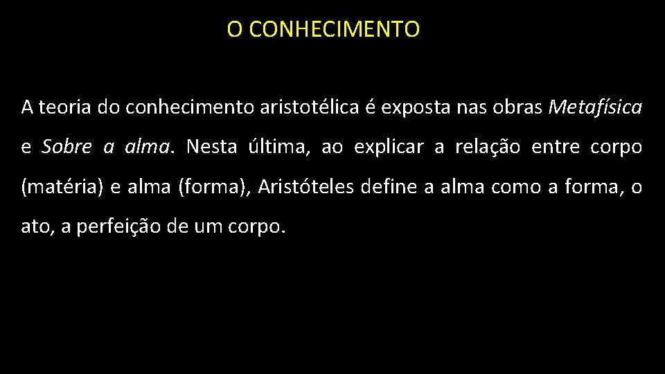 O CONHECIMENTO A teoria do conhecimento aristotélica é exposta nas obras Metafísica e Sobre