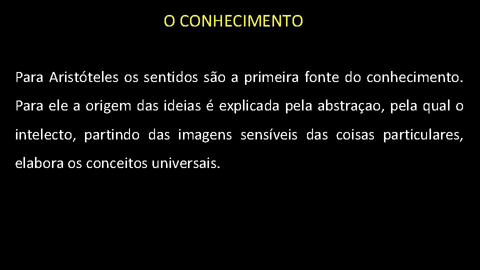 O CONHECIMENTO Para Aristóteles os sentidos são a primeira fonte do conhecimento. Para ele