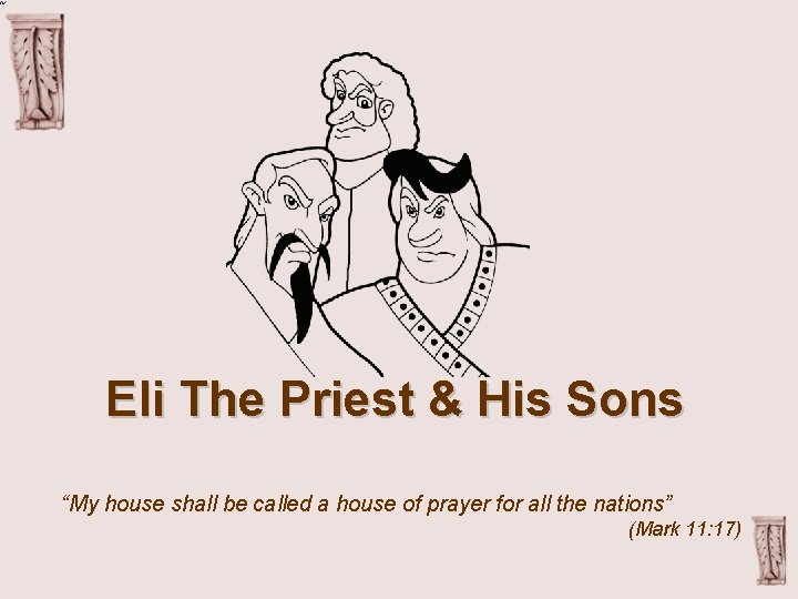 Eli The Priest & His Sons “My house shall be called a house of