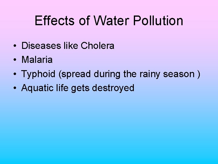 Effects of Water Pollution • • Diseases like Cholera Malaria Typhoid (spread during the