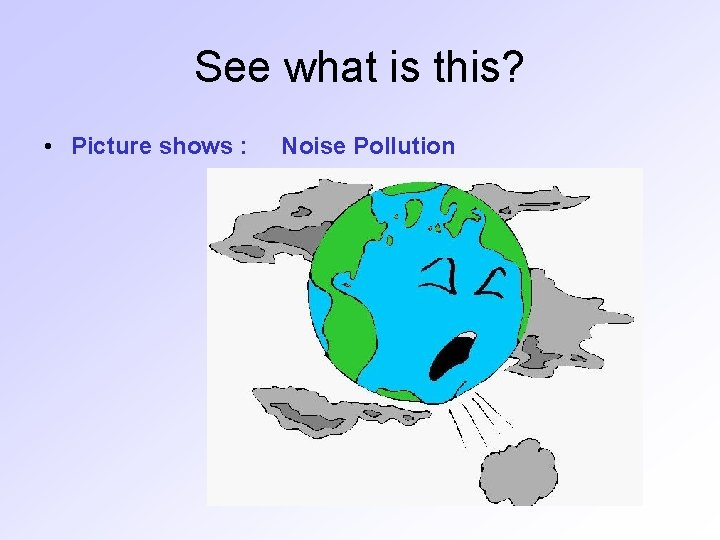 See what is this? • Picture shows : Noise Pollution 