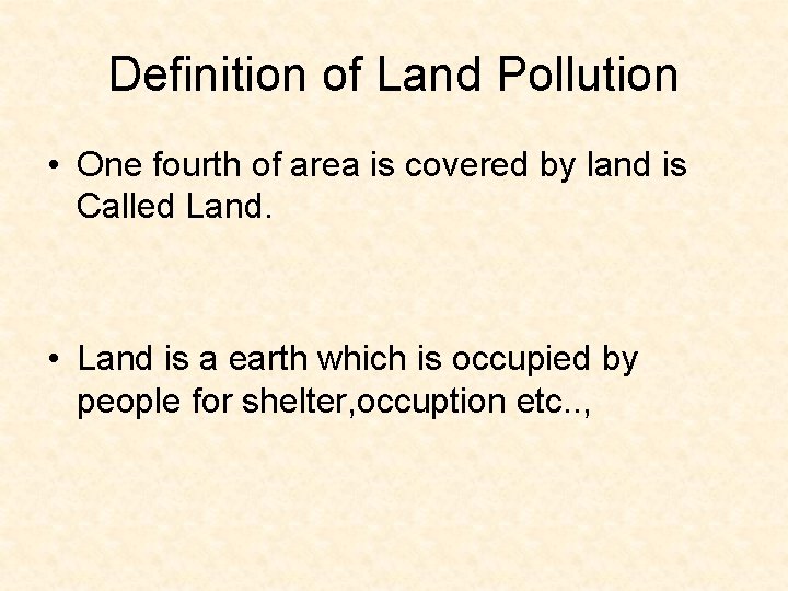 Definition of Land Pollution • One fourth of area is covered by land is