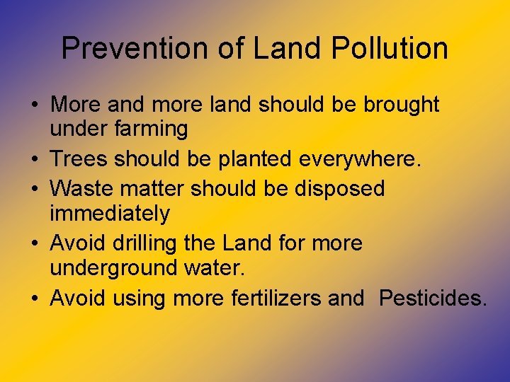 Prevention of Land Pollution • More and more land should be brought under farming