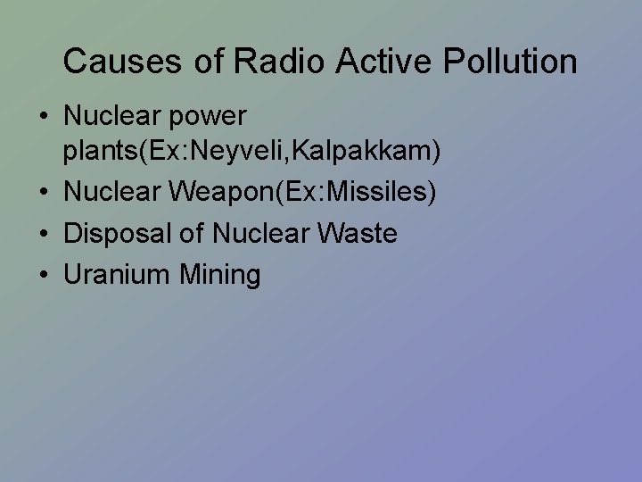 Causes of Radio Active Pollution • Nuclear power plants(Ex: Neyveli, Kalpakkam) • Nuclear Weapon(Ex:
