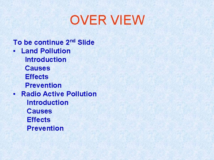 OVER VIEW To be continue 2 nd Slide • Land Pollution Introduction Causes Effects