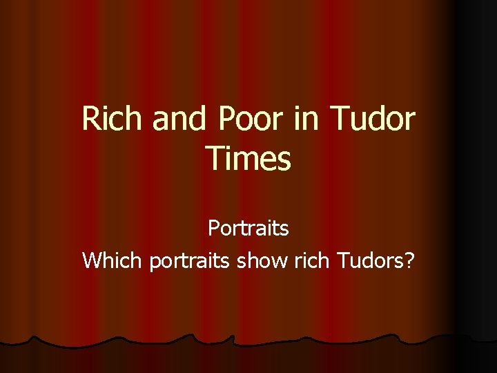 Rich and Poor in Tudor Times Portraits Which portraits show rich Tudors? 