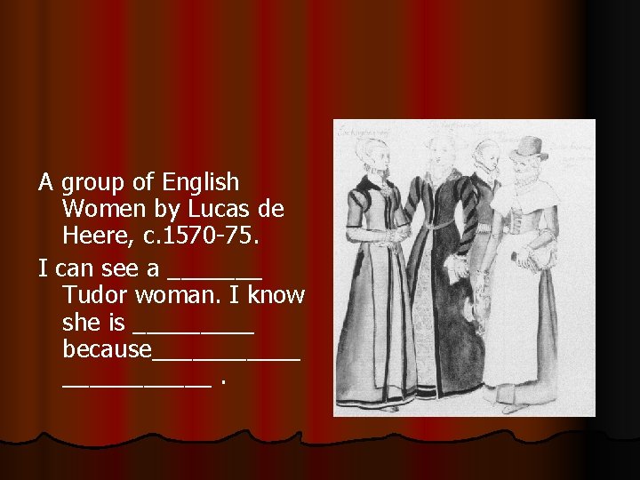 A group of English Women by Lucas de Heere, c. 1570 -75. I can