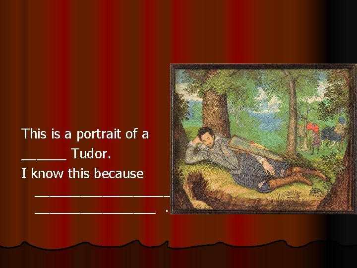 This is a portrait of a ______ Tudor. I know this because _________. 