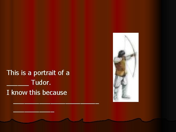 This is a portrait of a ______ Tudor. I know this because ____________ 