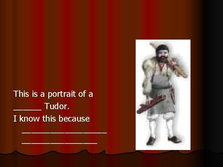 This is a portrait of a ______ Tudor. I know this because _________ 