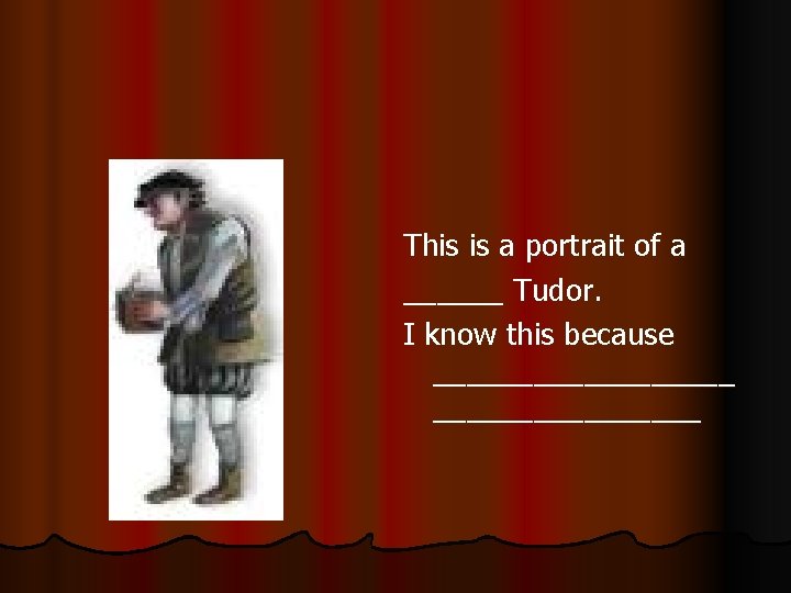 This is a portrait of a ______ Tudor. I know this because _________ 