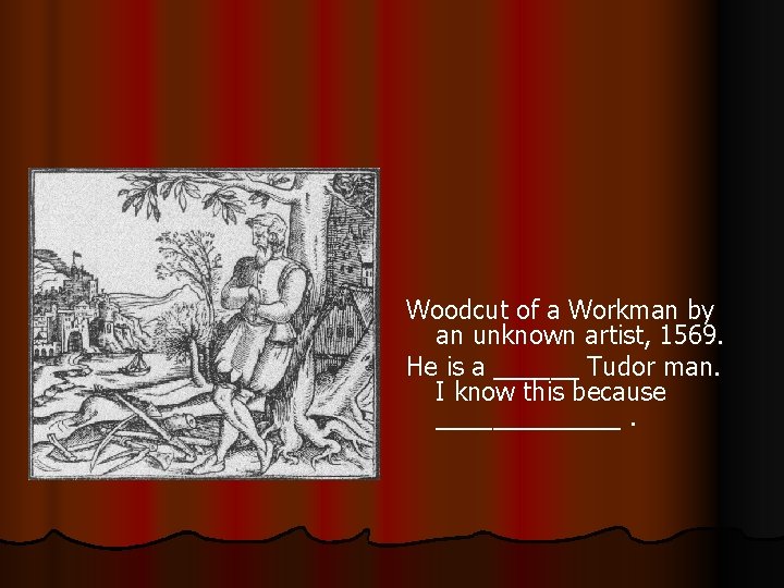 Woodcut of a Workman by an unknown artist, 1569. He is a ______ Tudor