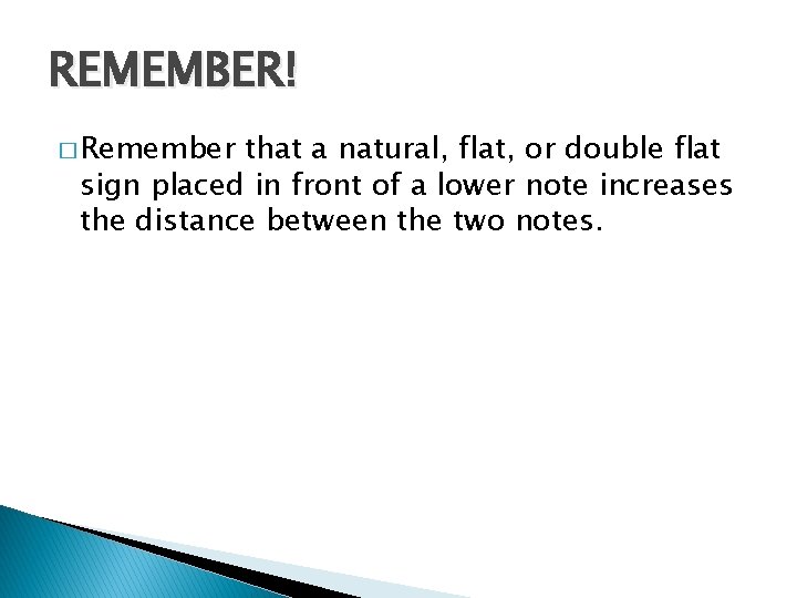 REMEMBER! � Remember that a natural, flat, or double flat sign placed in front