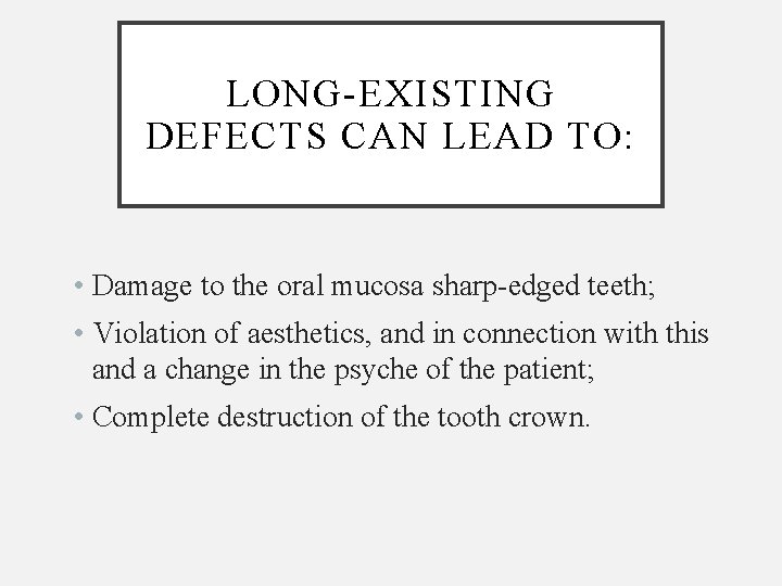 LONG-EXISTING DEFECTS CAN LEAD TO: • Damage to the oral mucosa sharp-edged teeth; •