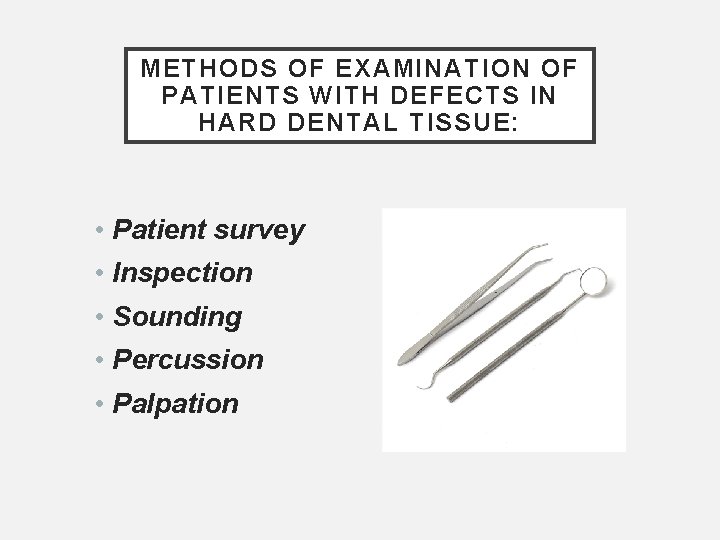 METHODS OF EXAMINATION OF PATIENTS WITH DEFECTS IN HARD DENTAL TISSUE: • Patient survey
