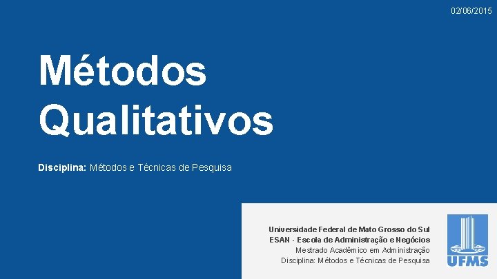 02/06/2015 Métodos Qualitativos Disciplina: Métodos e Técnicas de Pesquisa Universidade Federal de Mato Grosso