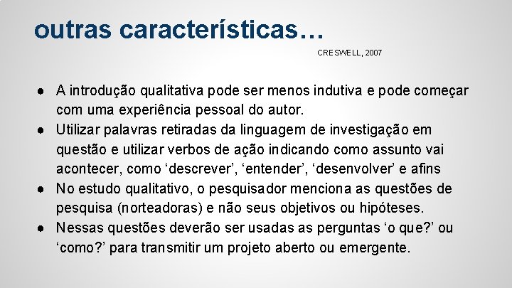 outras características… CRESWELL, 2007 ● A introdução qualitativa pode ser menos indutiva e pode