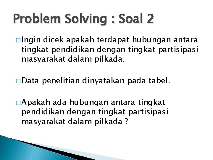 Problem Solving : Soal 2 � Ingin dicek apakah terdapat hubungan antara tingkat pendidikan