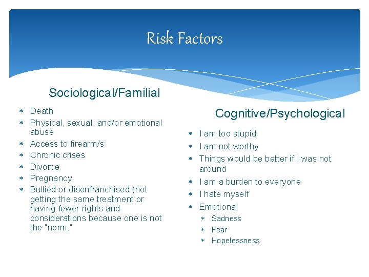 Risk Factors Sociological/Familial Death Physical, sexual, and/or emotional abuse Access to firearm/s Chronic crises
