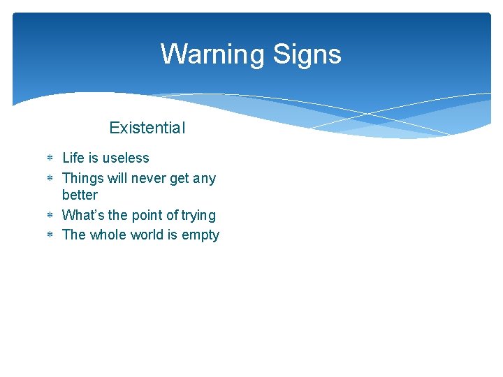 Warning Signs Existential Life is useless Things will never get any better What’s the