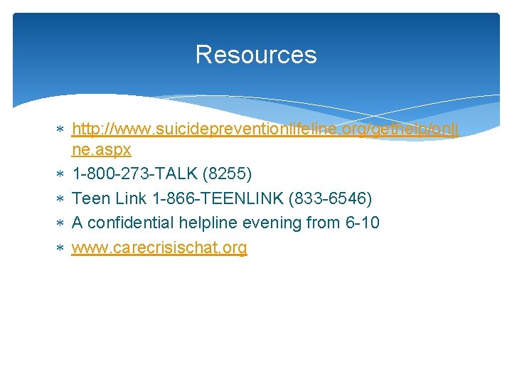 Resources http: //www. suicidepreventionlifeline. org/gethelp/onli ne. aspx 1 -800 -273 -TALK (8255) Teen Link