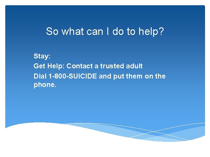 So what can I do to help? Stay: Get Help: Contact a trusted adult